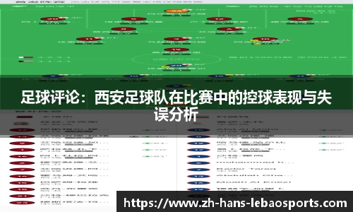 足球评论：西安足球队在比赛中的控球表现与失误分析