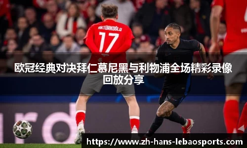 欧冠经典对决拜仁慕尼黑与利物浦全场精彩录像回放分享